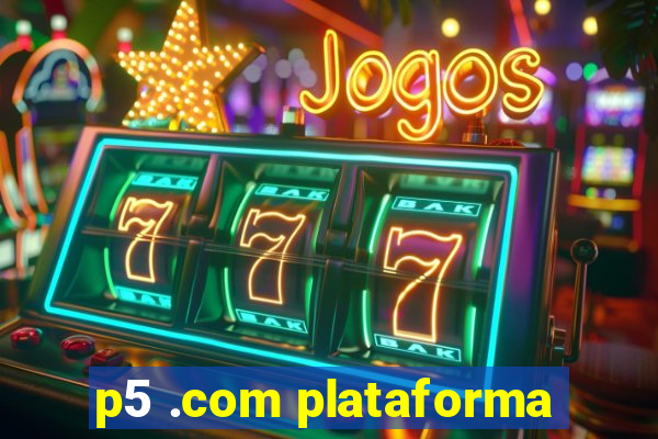 p5 .com plataforma